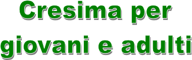 Cresima per
giovani e adulti
