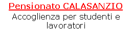 Casella di testo: Pensionato CALASANZIOAccoglienza per studenti e lavoratori